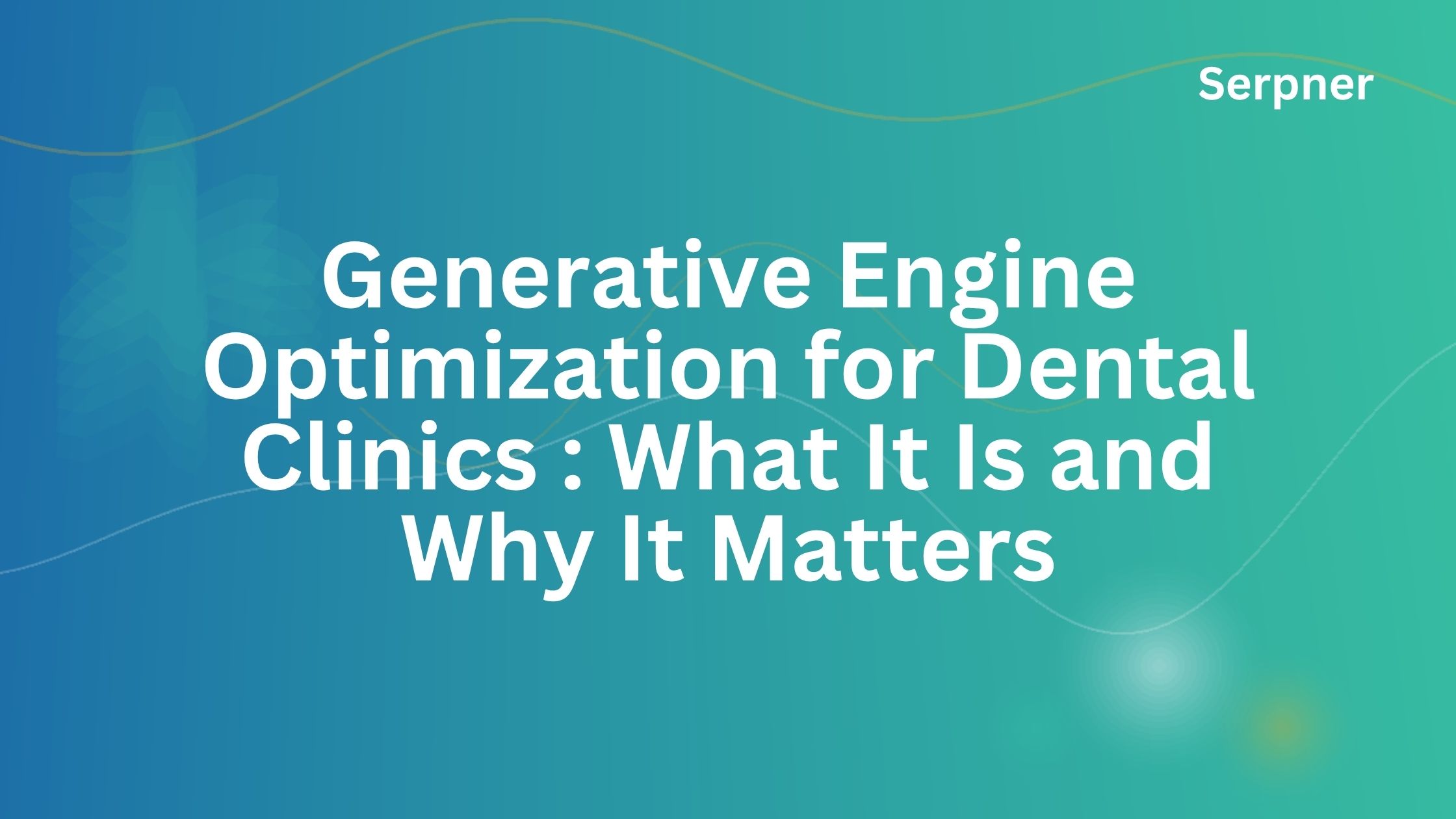 Generative Engine Optimization for Dental Clinics